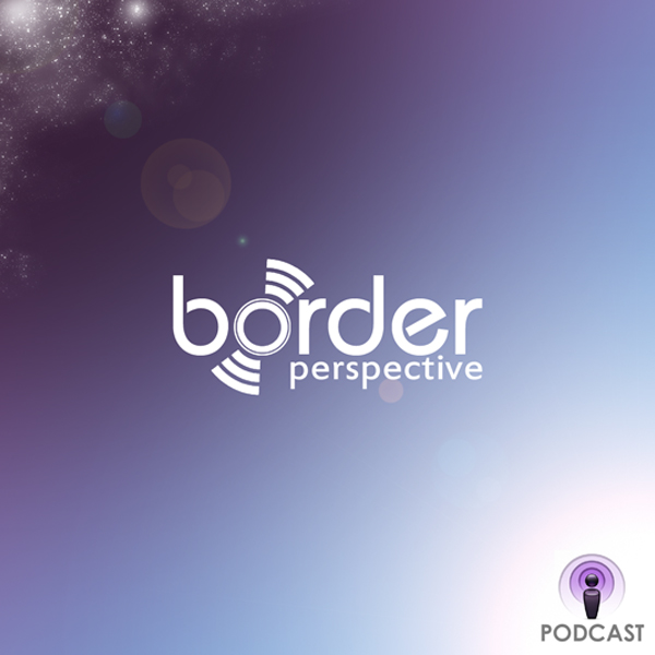 Border Perspective Podcast